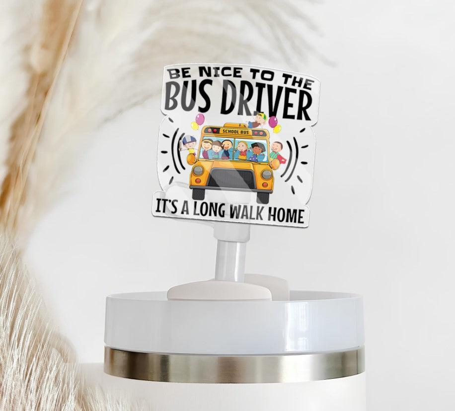 Be nice to the bus driver - It's a long walk home Straw Topper